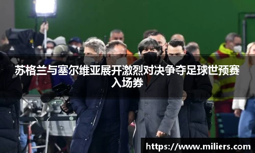 苏格兰与塞尔维亚展开激烈对决争夺足球世预赛入场券