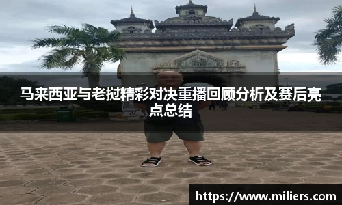 马来西亚与老挝精彩对决重播回顾分析及赛后亮点总结