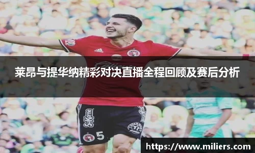莱昂与提华纳精彩对决直播全程回顾及赛后分析